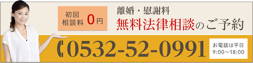 初回相談料0円 離婚・慰謝料無料法律相談のご予約 TEL:0532-52-0991 お電話は平日9:00～18:00