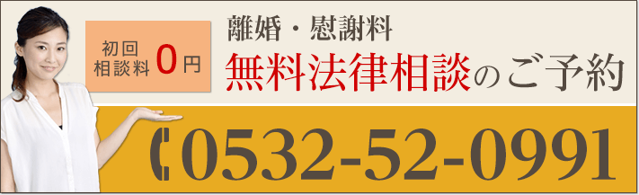 初回相談料0円 離婚・慰謝料無料法律相談のご予約 TEL:0532-52-0991